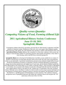 Quality versus Quantity: Competing Visions of Food, Farming &Rural Life 2011 Agricultural History Society Conference June 15-18, 2011 Springfield, Illinois Contemporary debates about food, agriculture, and rural life are