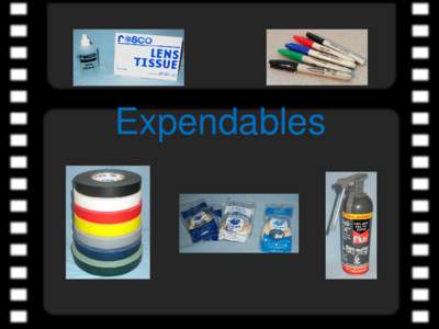Expendables  The following shows many of the key expendable items that an Assistant Cameraman should have in their “kit” or “ditty bag.” This is by no means a complete listing of expendables. Every job is