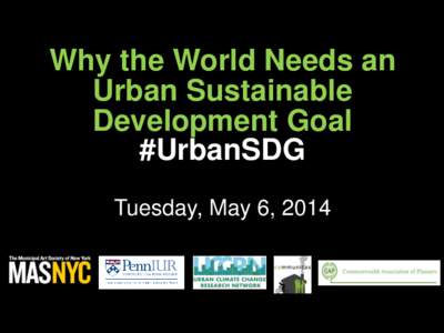 Why the World Needs an Urban Sustainable Development Goal #UrbanSDG Tuesday, May 6, 2014