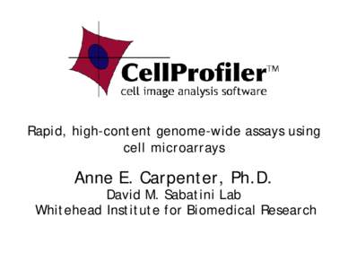 Rapid, high-content genome-wide assays using cell microarrays Anne E. Carpenter, Ph.D.  David M. Sabatini Lab