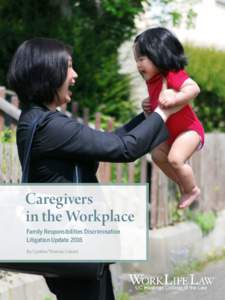 Caregivers in the Workplace Family Responsibilities Discrimination Litigation Update 2016 By Cynthia Thomas Calvert