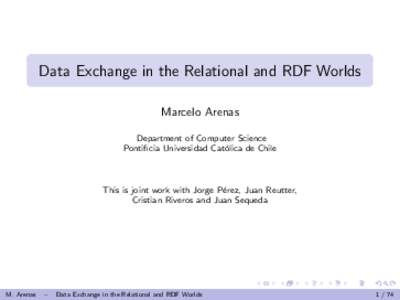 Data Exchange in the Relational and RDF Worlds Marcelo Arenas Department of Computer Science Pontificia Universidad Cat´ olica de Chile