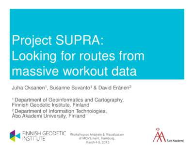 Project SUPRA: Looking for routes from massive workout data Juha Oksanen1, Susanne Suvanto1 & David Eränen2 1 Department