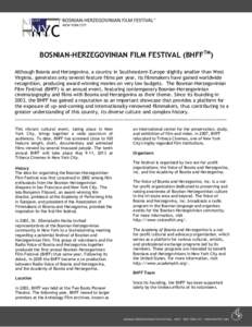 BOSNIAN-HERZEGOVINIAN FILM FESTIVAL (BHFFTM) Although Bosnia and Herzegovina, a country in Southeastern Europe slightly smaller than West Virginia, generates only several feature films per year, its filmmakers have gaine