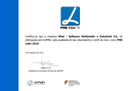 Certifica-se que a empresa Mind - Software Multimédia e Industrial S.A. foi  distinguida pelo IAPMEI, pela qualidade do seu desempenho e perfil de risco, como PME Líderde Agosto de 2016