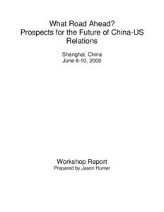 What Road Ahead? Prospects for the Future of China-US Relations Shanghai, China June 8-10, 2000