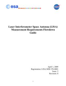 Laser Interferometer Space Antenna (LISA) Measurement Requirements Flowdown Guide April 1, 2009 Registration: LISA-MSE-TN-0001