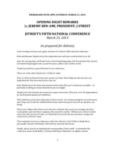EMBARGOED	
  UNTIL	
  8PM,	
  SATURDAY,	
  MARCH	
  21,	
  2015	
    	
   OPENING	
  NIGHT	
  REMARKS	
  	
   by	
  JEREMY	
  BEN-­‐AMI,	
  PRESIDENT,	
  J	
  STREET	
   	
  