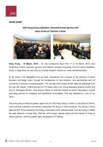 NEWS BRIEF JOS Hong Kong celebrates refreshed brand identity with state-of-the-art Solution Centre Hong Kong – 18 March, 2016 – On two consecutive days from 17 to 18 March, 2016, JOS Hong Kong invited customers, part