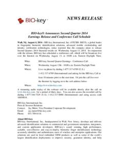 NEWS RELEASE BIO-key® Announces Second Quarter 2014 Earnings Release and Conference Call Schedule Wall, NJ, August 4, BIO-key International, Inc. (OTCBB: BKYI), a global leader in fingerprint biometric identifica