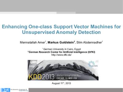 Enhancing One-class Support Vector Machines for Unsupervised Anomaly Detection Mennatallah Amer1, Markus Goldstein2, Slim Abdennadher1 1  2