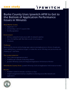 c ase s tud y  Burke County Uses Ipswitch APM to Get to the Bottom of Application Performance Issues in Minutes About Burke County