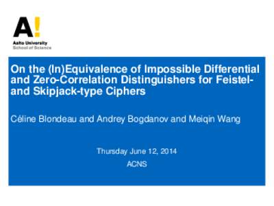 On the (In)Equivalence of Impossible Differential and Zero-Correlation Distinguishers for Feisteland Skipjack-type Ciphers ´ Celine Blondeau and Andrey Bogdanov and Meiqin Wang Aalto University