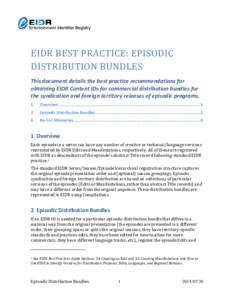 EIDR BEST PRACTICE: EPISODIC DISTRIBUTION BUNDLES This document details the best practice recommendations for obtaining EIDR Content IDs for commercial distribution bundles for the syndication and foreign territory relea
