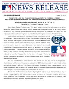 FOR IMMEDIATE RELEASE  August 22, 2013 FOX SPORTS 1 AND MLB PRODUCTIONS COLLABORATE FOR “MISSION OCTOBER” WEEKLY SERIES FEATURING BEHIND-THE-SCENES ACCESS THROUGHOUT POSTSEASON RACES