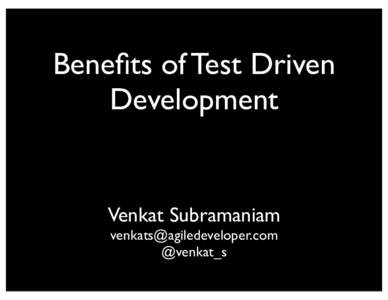 Benefits of Test Driven Development Venkat Subramaniam  @venkat_s