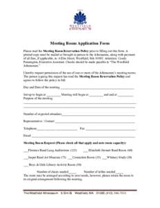 Meeting Room Application Form Please read the Meeting Room Reservation Policy prior to filling out this form. A printed copy must be mailed or brought in person to the Athenaeum, along with payment of all fees, if applic