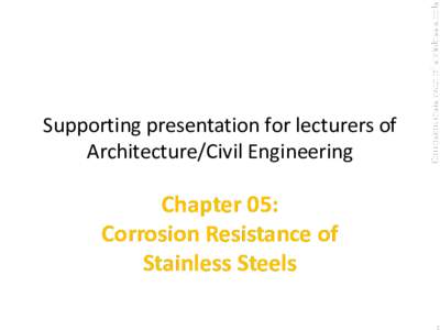 Corrosion resistance of stainless steels  Supporting presentation for lecturers of Architecture/Civil Engineering  Chapter 05: