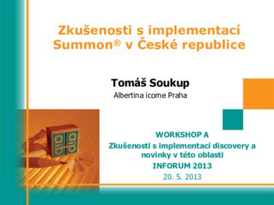 Zkušenosti s implementací Summon® v České republice Tomáš Soukup Albertina icome Praha  WORKSHOP A
