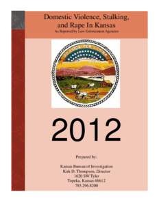 Domestic Violence, Stalking, and Rape In Kansas As Reported by Law Enforcement Agencies 2012 Prepared by: