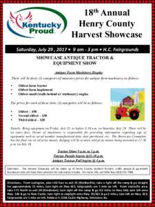18th Annual Henry County Harvest Showcase Saturday,	
  July	
  29	
  ,	
  2017	
  •	
  	
  9	
  am	
  -­‐	
  3	
  pm	
  •	
  H.C.	
  Fairgrounds	
  	
   SHOWCASE ANTIQUE TRACTOR & EQUIPMENT SHOW