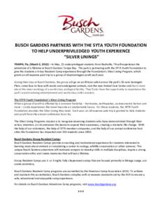 BUSCH GARDENS PARTNERS WITH THE SYTA YOUTH FOUNDATION TO HELP UNDERPRIVILEDGED YOUTH EXPERIENCE “SILVER LININGS” TAMPA, Fla. (March 2, 2012) – In May, 25 underprivileged students from Nashville, TN will experience 