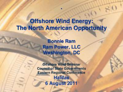. Offshore Wind Energy: The North American Opportunity Bonnie Ram Ram Power, LLC Washington, DC