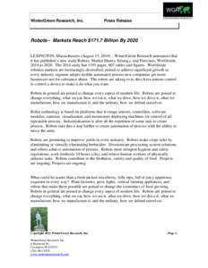 WinterGreen Research, Inc.  Press Release Robots-- Markets Reach $171.7 Billion By 2020 LEXINGTON, Massachusetts (August 15, 2014) – WinterGreen Research announces that