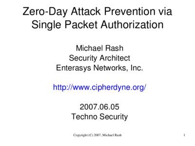 Zero­Day Attack Prevention via  Single Packet Authorization Michael Rash Security Architect Enterasys Networks, Inc. http://www.cipherdyne.org/