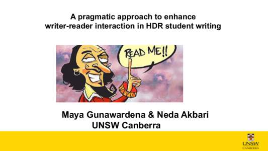 A pragmatic approach to enhance writer-reader interaction in HDR student writing Maya Gunawardena & Neda Akbari UNSW Canberra