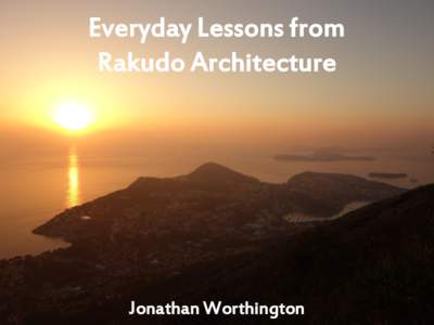 Everyday Lessons from Rakudo Architecture Jonathan Worthington  What do I do?