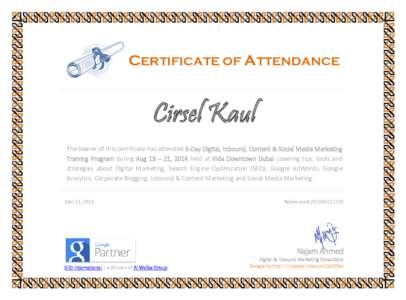 CERTIFICATE OF ATTENDANCE  Cirsel Kaul The bearer of this certificate has attended 3-Day Digital, Inbound, Content & Social Media Marketing Training Program during Aug 19 – 21, 2014 held at Vida Downtown Dubai covering