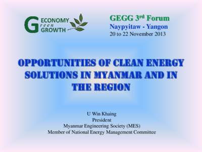 GEGG 3rd Forum Naypyitaw - Yangon 20 to 22 November 2013 Opportunities of clean energy solutions in Myanmar and in