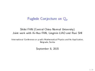 Fuglede Conjecture on Qp Shilei FAN (Central China Normal University) Joint work with Ai-Hua FAN, Lingmin LIAO and Ruxi SHI International Conference on p-adic Mathematical Physics and Its Application, Belgrade, Serbia