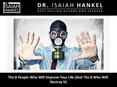 DR. ISAIAH HANKEL B E S T S E L L I N G A UTH O R A N D S P E A KE R  The 8 People Who Will Improve Your Life (And The 8 Who Will