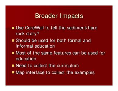 Broader Impacts  Use CoreWall to tell the sediment/hard rock story?  Should be used for both formal and