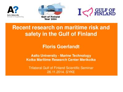 Recent research on maritime risk and safety in the Gulf of Finland Floris Goerlandt Aalto University - Marine Technology Kotka Maritime Research Center Merikotka