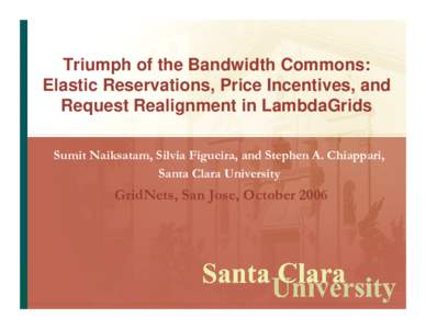 Triumph of the Bandwidth Commons: Elastic Reservations, Price Incentives, and Request Realignment in LambdaGrids Sumit Naiksatam, Silvia Figueira, and Stephen A. Chiappari, Santa Clara University