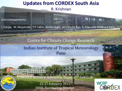 Updates from CORDEX South Asia R. Krishnan Acknowledgements: J. Sanjay, M. Mujumdar, T.P. Sabin, Sandip Ingle, M.V. Rama Rao, P. Priya and Madhura Kane