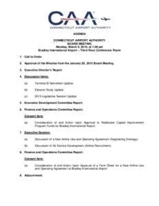 AGENDA CONNECTICUT AIRPORT AUTHORITY BOARD MEETING Monday, March 9, 2015, at 1:00 pm Bradley International Airport – Third Floor Conference Room 1. Call to Order.