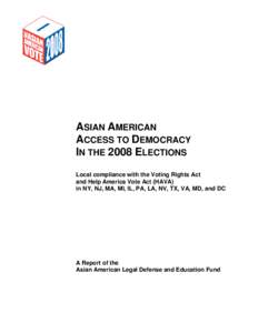 ASIAN AMERICAN ACCESS TO DEMOCRACY IN THE 2008 ELECTIONS Local compliance with the Voting Rights Act and Help America Vote Act (HAVA) in NY, NJ, MA, MI, IL, PA, LA, NV, TX, VA, MD, and DC
