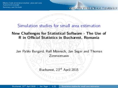 Monte-Carlo simulation studies: pros and cons A practical example Summary and Outlook Simulation studies for small area estimation New Challenges for Statistical Software - The Use of
