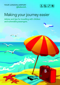Making your journey easier Advice and tips for travelling with children and vulnerable passengers. Introduction At Gatwick we understand how stressful the airport journey can