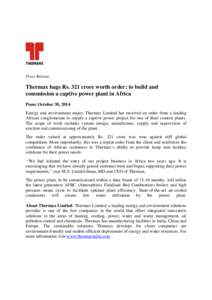 Press Release  Thermax bags Rs. 321 crore worth order: to build and commission a captive power plant in Africa Pune: October 30, 2014 Energy and environment major, Thermax Limited has received an order from a leading