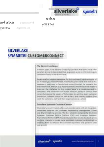 SILVERLAKE Symmetri CustomerConnect The Current Landscape In recent years, it has become increasingly evident that banks must offer excellent service to stay competitive, as greater access to information puts consumers f