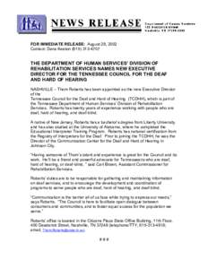 FOR IMMEDIATE RELEASE: August 28, 2002 Contact: Dana Keeton[removed]THE DEPARTMENT OF HUMAN SERVICES’ DIVISION OF REHABILITATION SERVICES NAMES NEW EXECUTIVE DIRECTOR FOR THE TENNESSEE COUNCIL FOR THE DEAF