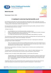 MEDIA RELEASE  Wednesday 20 April, 2016 A roadmap for early learning that benefits us all Early Childhood Australia (ECA), the national peak organisation advocating for children under eight, their parents