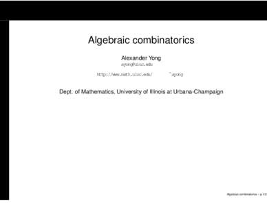 Algebraic combinatorics Alexander Yong  http://www.math.uiuc.edu/  ˜ ayong