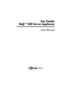Sun Cobalt RaQ™ 550 Server Appliance User Manual Copyright © Sun Microsystems, Inc., 901 San Antonio Road, Palo Alto, California 94303, U.S.A. All rights reserved.