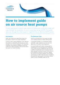 How to implement guide on air source heat pumps If your organisation currently uses electrical heating you could save energy and costs through the installation of an air source heat pump (ASHP). This guide takes you thro